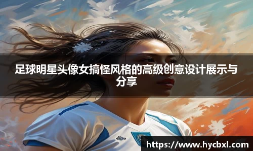 足球明星头像女搞怪风格的高级创意设计展示与分享